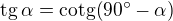$\rm{tg\,\alpha}=\rm{cotg(90^\circ-\alpha)}$