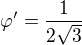 $\varphi^\prime=\frac1{2\sqrt3}$