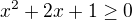 $x^2+2x+1\ge 0$