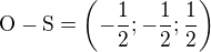 $\text {O}-\text {S}=\(-\frac12;-\frac12;\frac12\)$