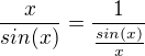 $\frac{x}{sin(x)}=\frac{1}{\frac{sin(x)}{x}}$