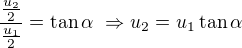 $\frac{\frac{u_2}2}{\frac{u_1}2}=\tan\alpha\ \Rightarrow u_2=u_1\tan\alpha$