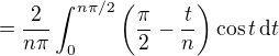 $=\frac{2}{n\pi}\int_{0}^{n\pi/2}\bigg(\frac{\pi}{2}-\frac{t}{n}\bigg)\cos{t}\,\mathrm{d}t$
