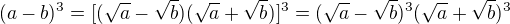 $(a-b)^3=[(\sqrt a-\sqrt b)(\sqrt a +\sqrt b)]^3=(\sqrt a-\sqrt b)^3(\sqrt a +\sqrt b)^3$