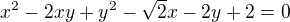 $x^2 -2xy + y^2 - \sqrt{2}x-2y+2=0$