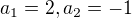 $a_1=2,a_2=-1$
