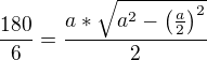 $\frac{180}{6}=\frac{a*\sqrt{a^2-\(\frac{a}{2}\)^2}}{2}$