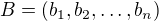$B = (b_1, b_2, \ldots ,b_n)$