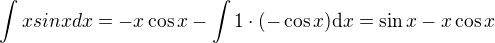 $\int x sinx dx=-x\cos{x}-\int 1\cdot (-\cos{x})\d x =\sin{x}-x\cos{x}$