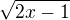 $\sqrt{2x-1}$