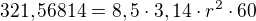 $321,56814 = 8,5 \cdot 3,14 \cdot r^2 \cdot 60$