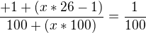 $ \frac{+1 +(x*26-1)}{100+(x*100)} = \frac{1}{100} $