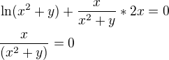 $\ln (x^{2}+y)+\frac{x}{x^{2}+y}*2x=0\nl \frac{x }{(x^{2}+y)}=0$