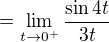 $=\lim_{t\to 0^+}\frac{\sin 4t}{3t}$