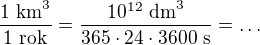 kopírovat do textarea $\frac{1\ \text{km}^3}{1\ \text{rok}}=\frac{10^{12}\ \text{dm}^3}{365\cdot24\cdot3600\ \text{s}}=\ldots $