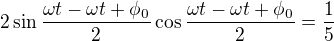 $2\sin\frac{\omega t-\omega t+\phi_0}2\cos\frac{\omega t-\omega t+\phi_0}2=\frac 15$