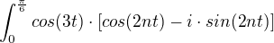 $\int_{0}^{\frac{\pi }{6}} cos(3t)\cdot [cos(2nt)-i\cdot sin(2nt)]$