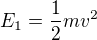 $E_1=\frac12mv^2$