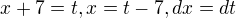 $x+7=t, x= t-7, dx=dt$