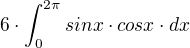 $6\cdot \int_{0}^{2\pi }sinx\cdot cosx\cdot dx$