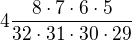 $4\frac{8\cdot 7\cdot 6\cdot 5}{32\cdot 31\cdot 30\cdot 29}$