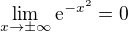 $\lim_{x\to\pm \infty }\mathrm{e}^{-x^{2}}=0$