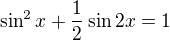 $\sin ^{2}x+\frac{1}{2}\sin 2x=1$