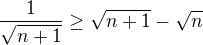 $\frac{1}{\sqrt{n+1}} \ge \sqrt{n+1}-\sqrt{n}$