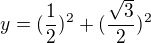 $y=(\frac{1}{2} )^2+(\frac{\sqrt{3}}{2})^2$