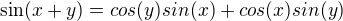 $ \sin (x+y)=cos(y) sin(x)+cos(x) sin(y)$