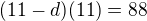 $(11-d)(11)=88$
