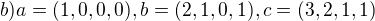 $b) a=(1,0,0,0), b=(2,1,0,1), c=(3,2,1,1)$