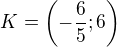 $K=\left(-\frac{6}{5};{6}\right)$