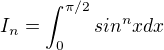 $I_n=\int_{0}^{\pi /2}sin^{n}x dx$