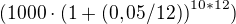 $(1000 \cdot {(1+ (0,05/12))}^{10*12} )$