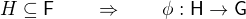 $H\subseteq\mathsf F\qquad\Rightarrow\qquad\phi:\mathsf H\to\mathsf G$