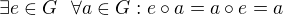 $\exists e \in G\ \ \forall a \in G:e\circ a=a\circ e=a$