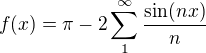 $f(x)=\pi -2\sum_{1}^{\infty }\frac{\sin (nx)}{n}$