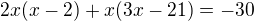 $2x(x-2)+x(3x-21)=-30$