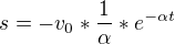 $s=-v_{0}*\frac{1}{\alpha }*e^{-\alpha t}$