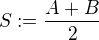 $S := \frac{A+B}{2}$