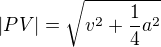 $|PV|=\sqrt{v^2+\frac14a^2}$