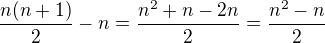 $\frac{n(n+1)}{2}-n=\frac{n^2+n-2n}{2}=\frac{n^2-n}{2}$