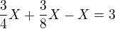 $\frac{3}{4}X+\frac{3}{8}X-X=3$