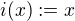 $i(x) := x$
