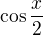 $\cos\frac x2$