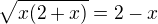 $\sqrt{x(2+x)}=2-x$