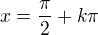 $ x=\frac{\pi}{2}+k\pi$