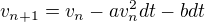 $v_{n+1}=v_{n} - av_{n}^{2}dt-bdt$