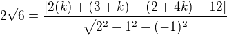 $2\sqrt{6}=\frac{|2(k)+(3+k)-(2+4k)+12|}{\sqrt{2^2+1^2+(-1)^2}}$